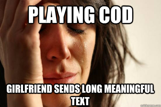 Playing Cod Girlfriend sends long meaningful text  First World Problems