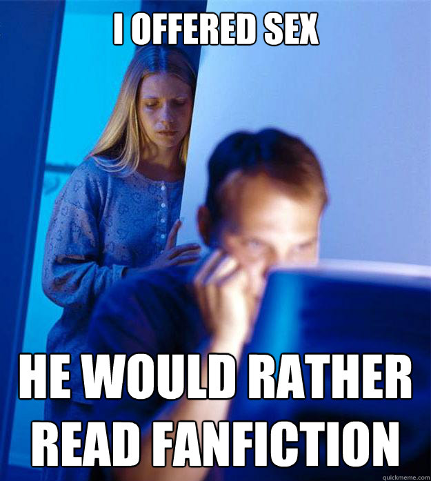 I offered sex he would rather read fanfiction  Redditors Wife
