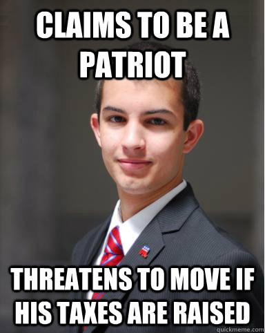 claims to be a patriot threatens to move if his taxes are raised  College Conservative