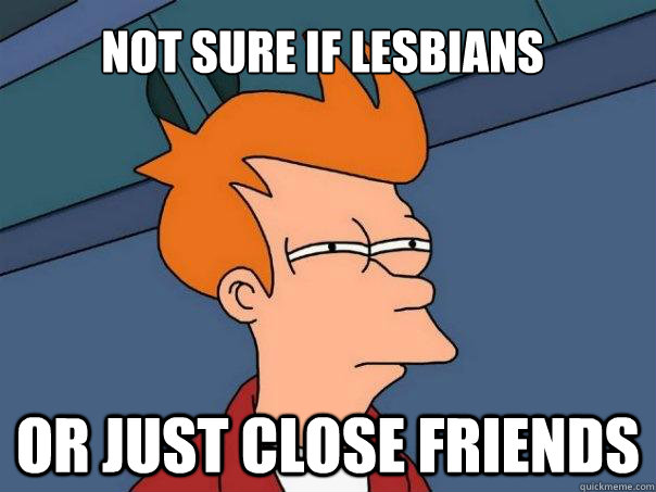 Not sure if Lesbians Or just close friends  Futurama Fry