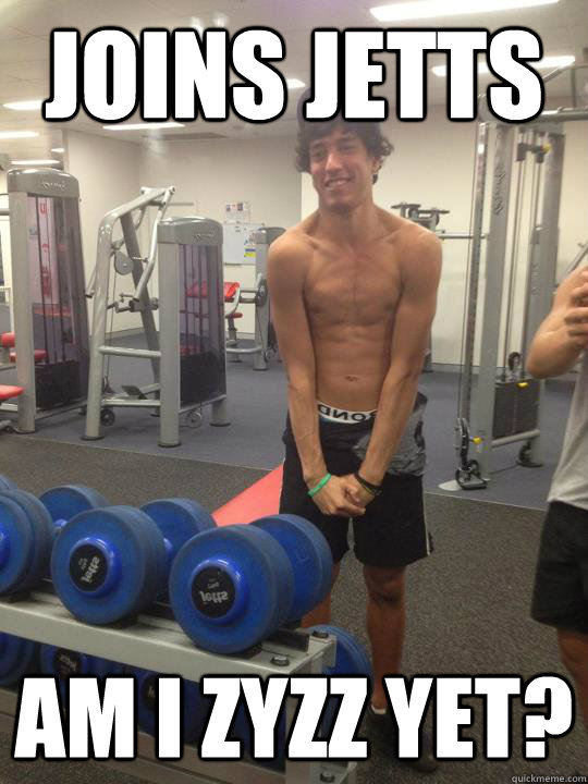 joins jetts am i zyzz yet?  