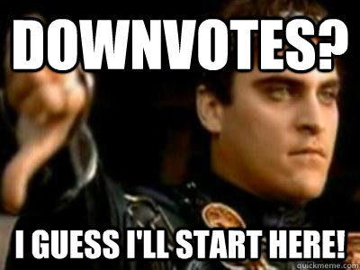 downvotes? I guess i'll start here!  Downvoting Roman