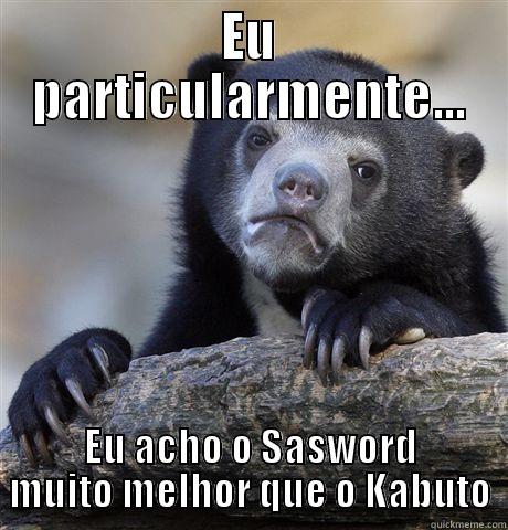 EU PARTICULARMENTE... EU ACHO O SASWORD MUITO MELHOR QUE O KABUTO Confession Bear