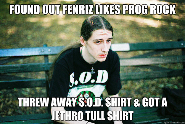 FOUND OUT FENRIZ LIKES PROG ROCK THREW AWAY S.O.D. SHIRT & GOT A JETHRO TULL SHIRT  First World Metal Problems