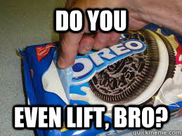 Do You Even Lift, Bro?  Oreo Lift