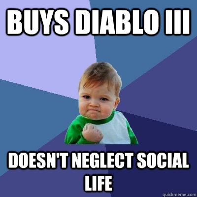Buys Diablo iii Doesn't neglect social life  Success Kid