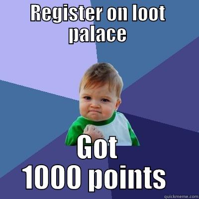 REGISTER ON LOOT PALACE GOT 1000 POINTS  Success Kid