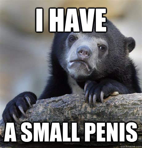 I have a small penis  Confession Bear