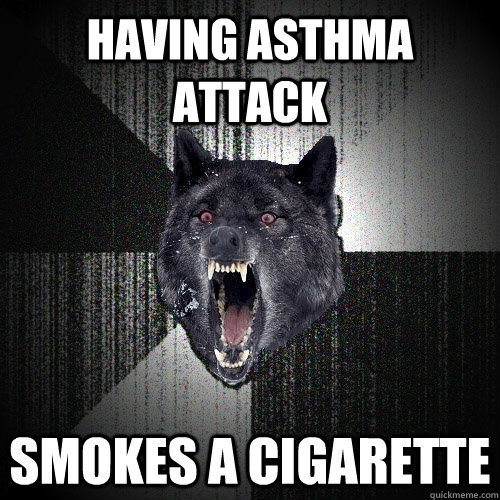 Having asthma attack smokes a cigarette   Insanity Wolf