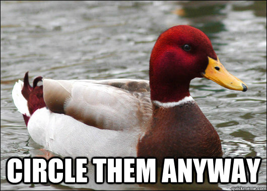  Circle them anyway -  Circle them anyway  Malicious Advice Mallard