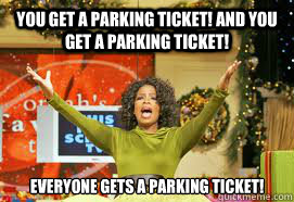 YOU GET A PARKING TICKET! AND YOU GET A PARKING TICKET!  EVERYONE GETS A PARKING TICKET!  Upvote Giveaway  Oprah