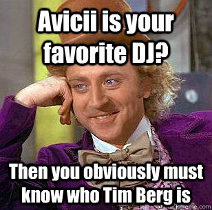 Avicii is your favorite DJ? Then you obviously must know who Tim Berg is  Condescending Wonka