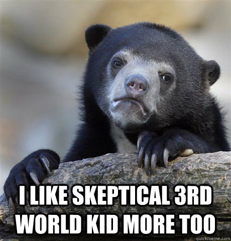  I like skeptical 3rd world kid more too  Confession Bear