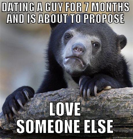 DATING A GUY FOR 7 MONTHS AND IS ABOUT TO PROPOSE LOVE SOMEONE ELSE Confession Bear