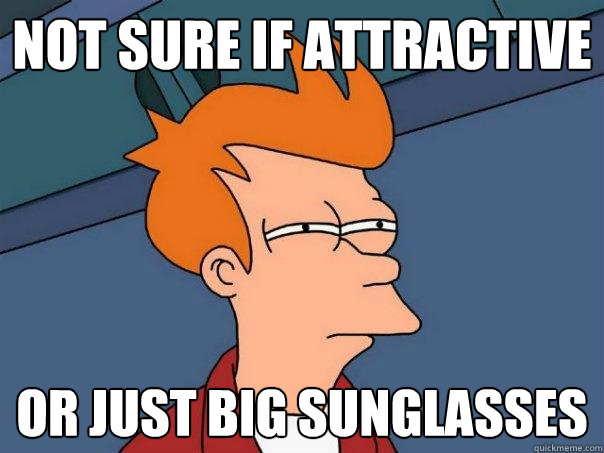 not sure if attractive or just big sunglasses  Futurama Fry