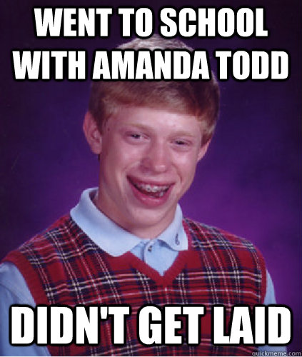 Went To School With Amanda Todd Didn't get laid - Went To School With Amanda Todd Didn't get laid  Misc