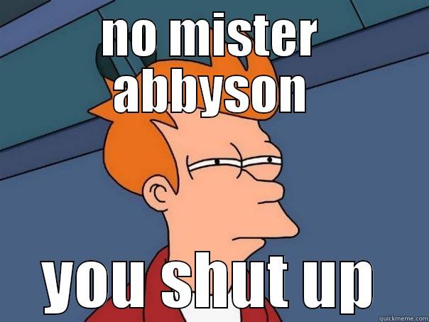 NO MISTER ABBYSON YOU SHUT UP Futurama Fry