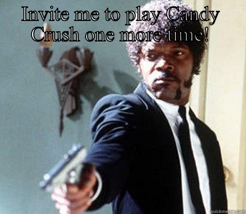 INVITE ME TO PLAY CANDY CRUSH ONE MORE TIME!  Misc