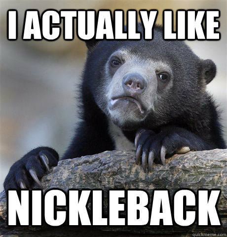 I actually like Nickleback - I actually like Nickleback  Misc