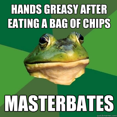 HANDS GREASY AFTER EATING A BAG OF CHIPS MASTERBATES  Foul Bachelor Frog