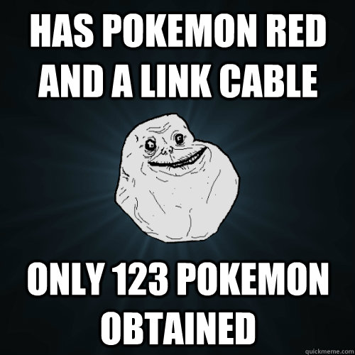 has Pokemon red and a link cable only 123 pokemon obtained  Forever Alone