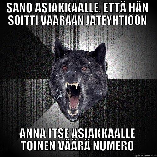 SANO ASIAKKAALLE, ETTÄ HÄN SOITTI VÄÄRÄÄN JÄTEYHTIÖÖN ANNA ITSE ASIAKKAALLE TOINEN VÄÄRÄ NUMERO Insanity Wolf