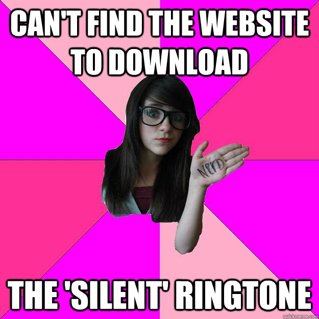 Can't find the website to download the 'silent' ringtone  Idiot Nerd Girl