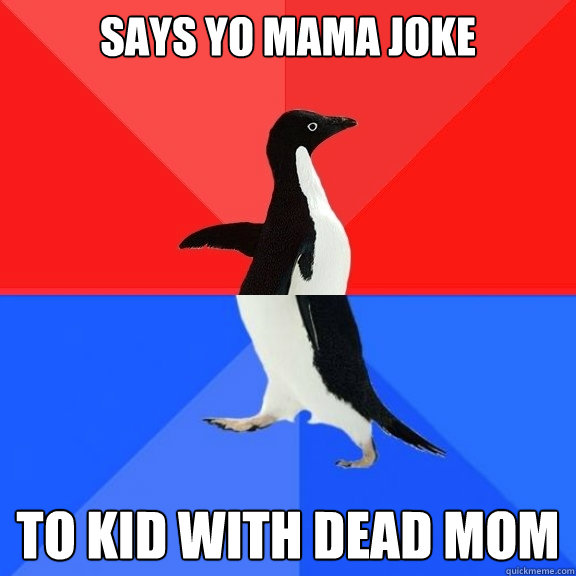 says yo mama joke to kid with dead mom  Socially Awksome Penguin