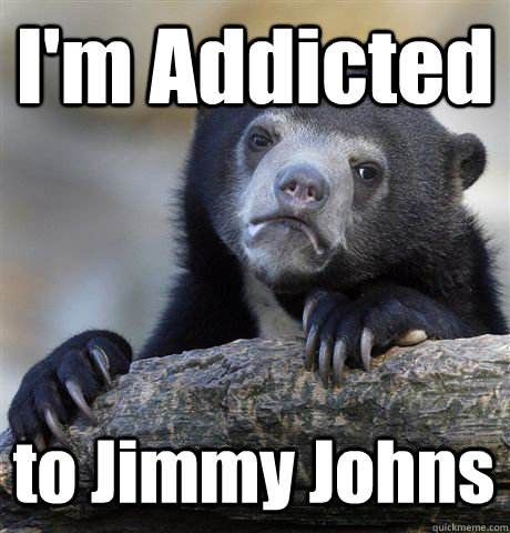 I'm Addicted to Jimmy Johns - I'm Addicted to Jimmy Johns  Confession Bear