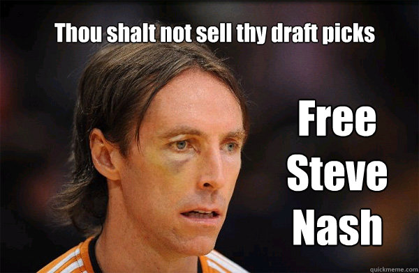 Thou shalt not sell thy draft picks Free Steve Nash    Free Steve Nash