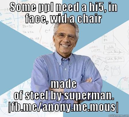 fuk u - SOME PPL NEED A HI5, IN FACE, WID A CHAIR MADE OF STEEL BY SUPERMAN. |FB.ME/ANONY.ME.MOUS| Engineering Professor