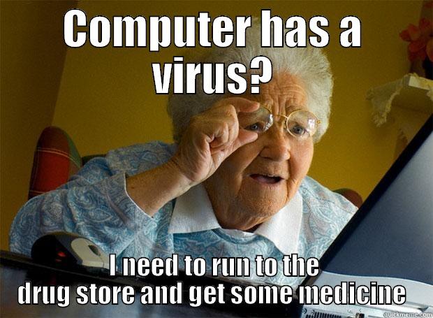 COMPUTER HAS A VIRUS? I NEED TO RUN TO THE DRUG STORE AND GET SOME MEDICINE  Grandma finds the Internet