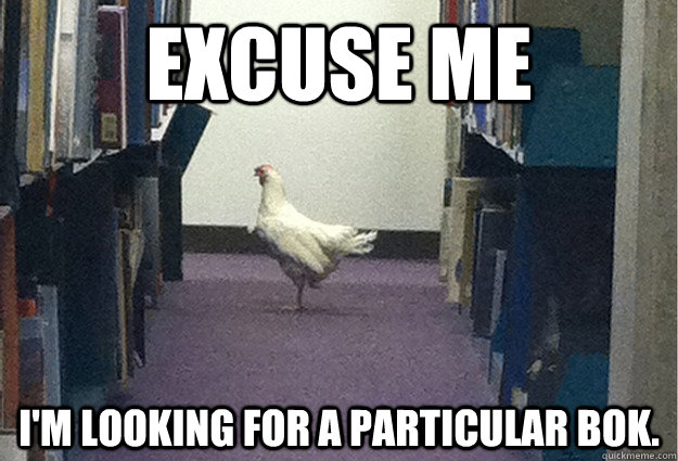 Excuse me I'm looking for a particular bok. - Excuse me I'm looking for a particular bok.  Grade-A Chicken