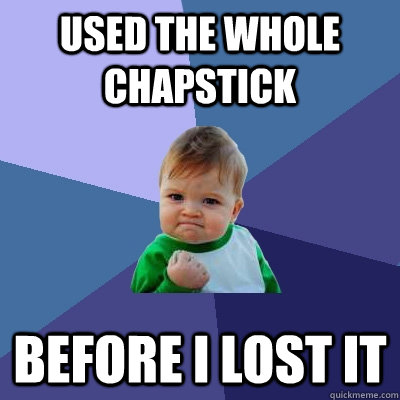 Used the whole chapstick Before I lost it - Used the whole chapstick Before I lost it  Success Kid