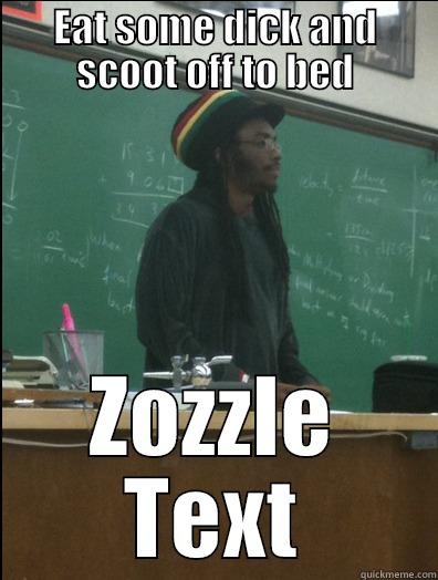 EAT SOME DICK AND SCOOT OFF TO BED ZOZZLE TEXT Rasta Science Teacher