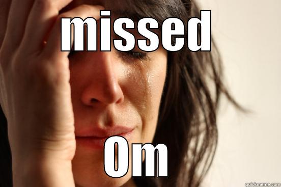 MISSED OM First World Problems