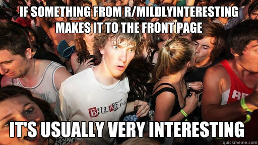 If something from r/mildlyinteresting makes it to the front page It's usually very interesting  Sudden Clarity Clarence