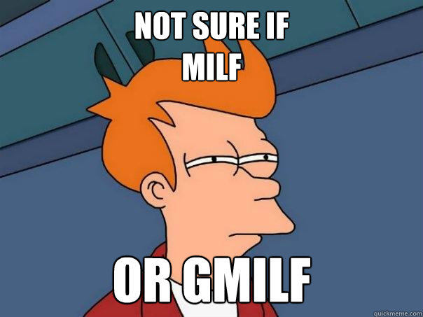 not sure if 
MILF OR GMILF  Futurama Fry