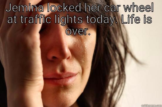 Women drivers - JEMINA LOCKED HER CAR WHEEL AT TRAFFIC LIGHTS TODAY. LIFE IS OVER.   First World Problems