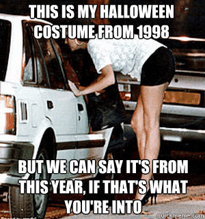 This is my Halloween Costume from 1998 But we can say it's from this year, if that's what you're into  Karma Whore