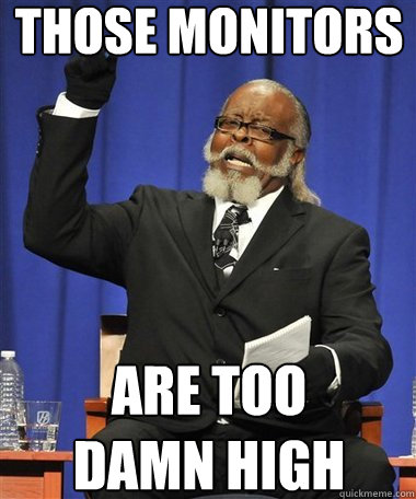 those monitors are too 
damn high  Rent Is Too Damn High Guy