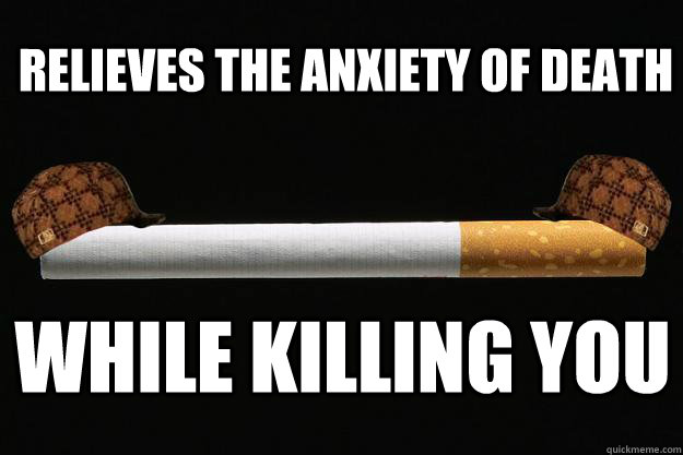 Relieves the Anxiety of Death While killing you  Scumbag Cigarette