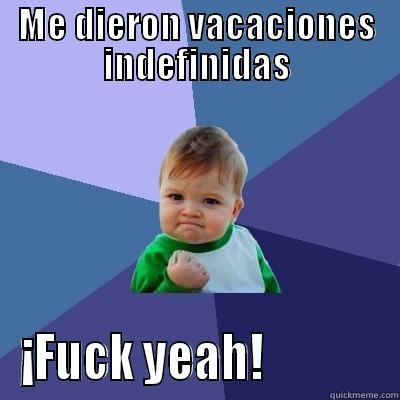 ME DIERON VACACIONES INDEFINIDAS ¡FUCK YEAH!             Success Kid