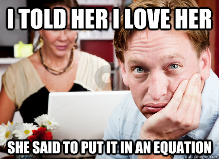 I told her I love her She said to put it in an equation  Redditors Husband