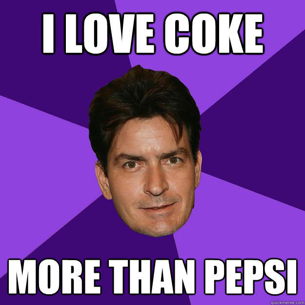 i love coke more than pepsi - i love coke more than pepsi  Clean Sheen