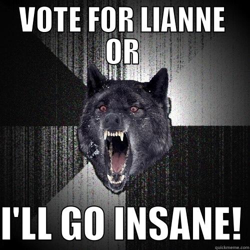 VOTE FOR LIANNE OR  I'LL GO INSANE! Insanity Wolf