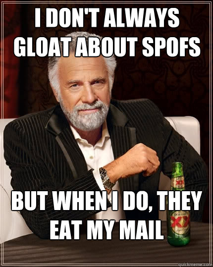 I don't always gloat about spofs But when I do, they eat my mail  The Most Interesting Man In The World