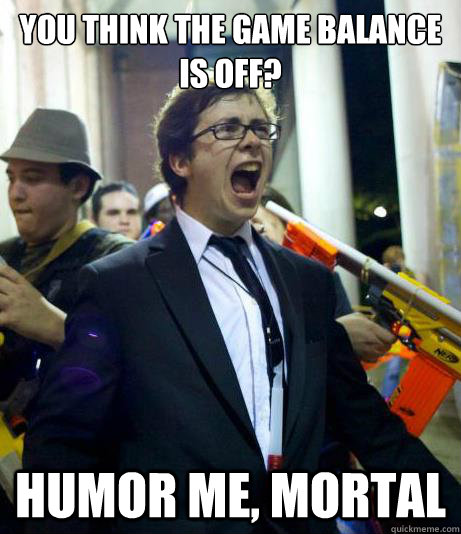 you think the game balance is off? humor me, mortal - you think the game balance is off? humor me, mortal  Angry HVZ Mod