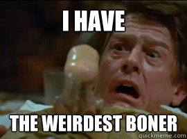 I HAVE The WEIRDEST BONER   