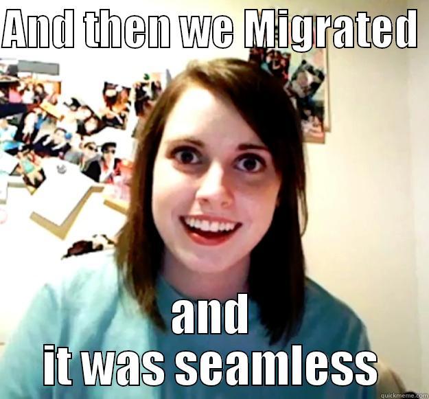 AND THEN WE MIGRATED  AND IT WAS SEAMLESS Overly Attached Girlfriend